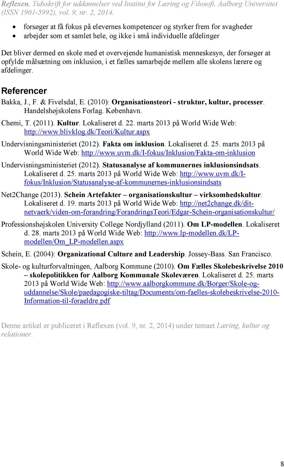 (2010): Organisationsteori - struktur, kultur, processer. Handelshøjskolens Forlag. København. Chemi, T. (2011). Kultur. Lokaliseret d. 22. marts 2013 på World Wide Web: http://www.blivklog.