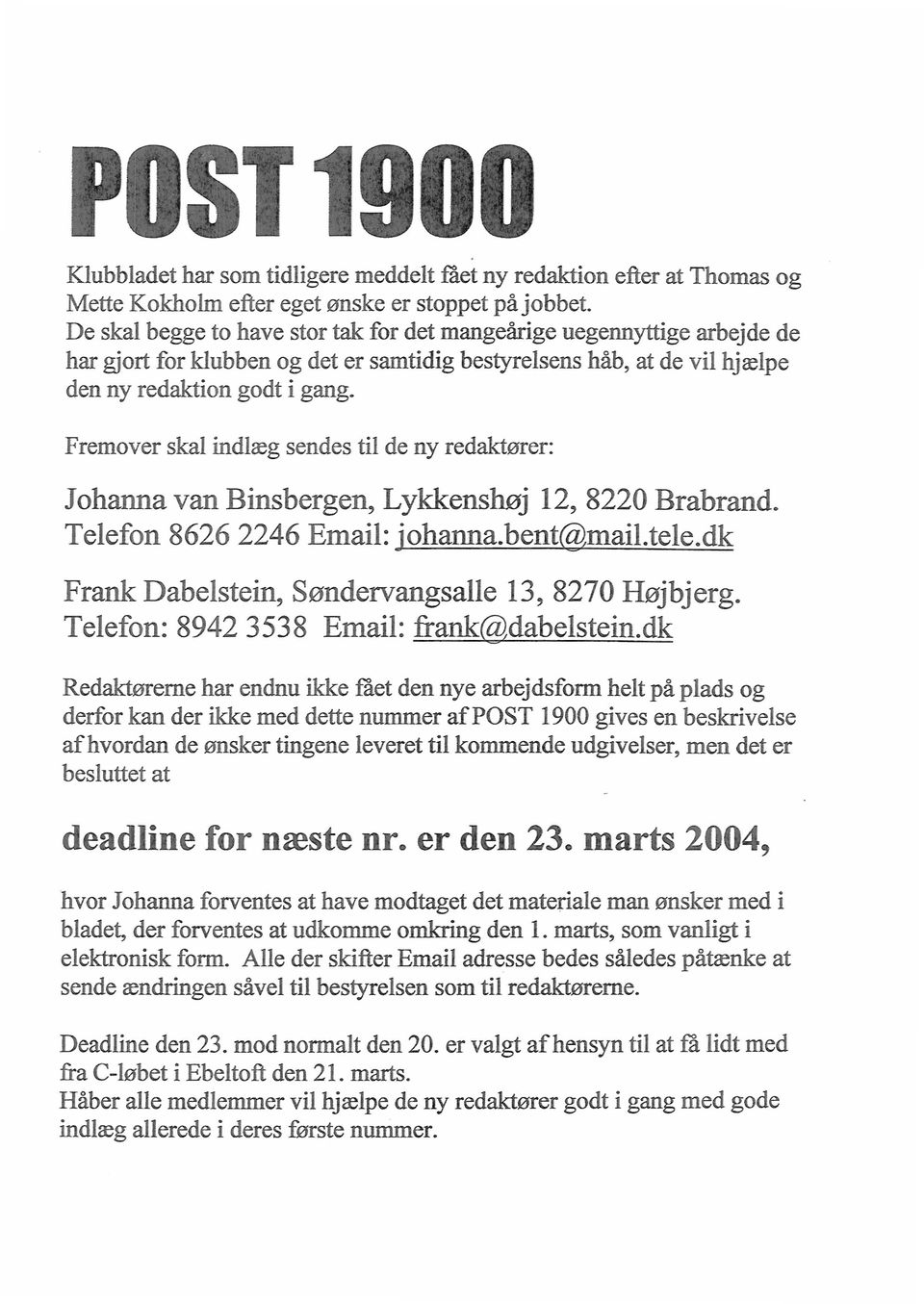 Fremover skal indlæg sendes til de ny redaktører: Johanna van Binsbergen, Lykkenshøj 12, 8220 Brabrand. Telefon 8626 2246 Email: johanna.bent@mail.tele.