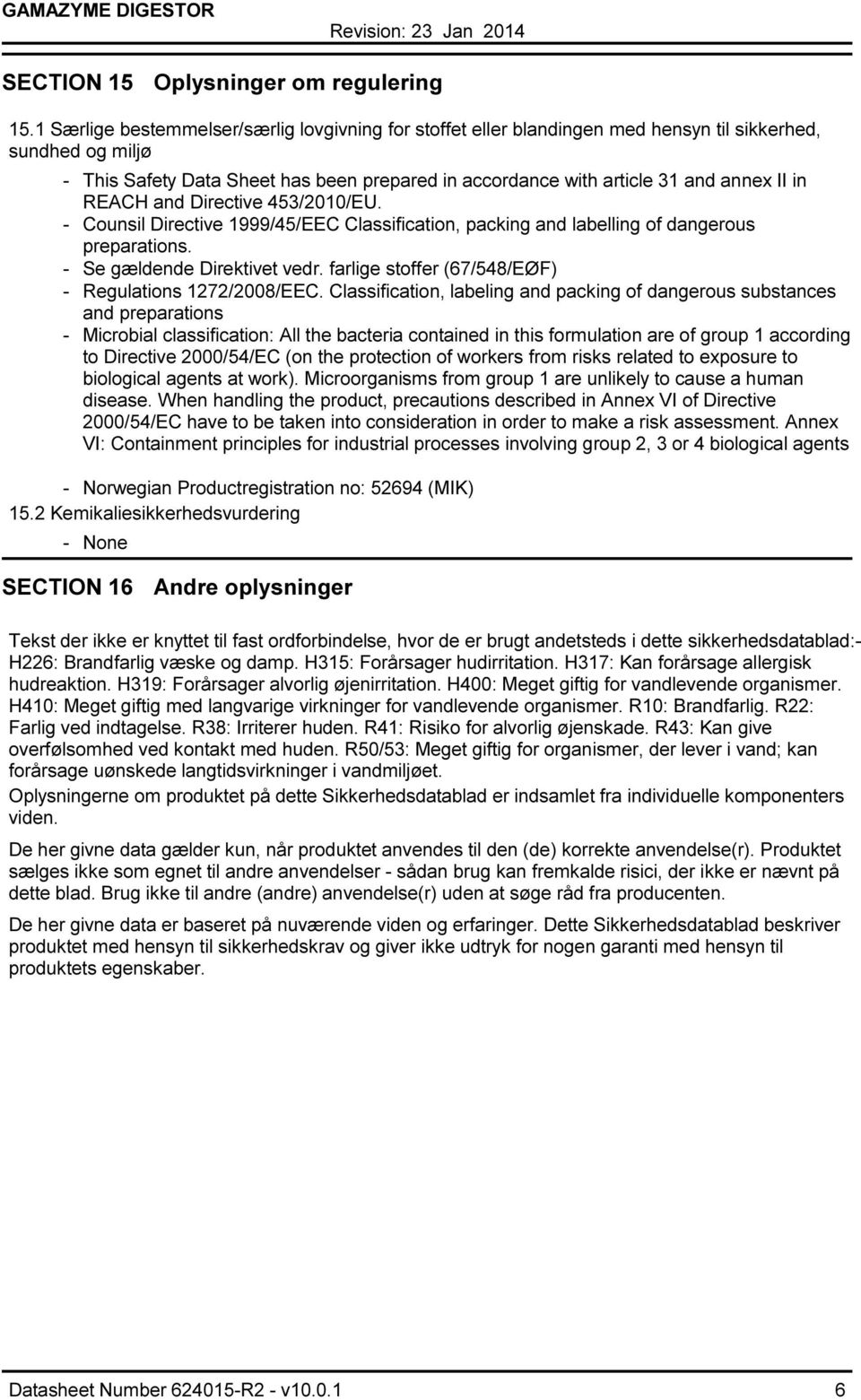 REACH and Directive 453/2010/EU. Counsil Directive 1999/45/EEC Classification, packing and labelling of dangerous preparations. Se gældende Direktivet vedr.