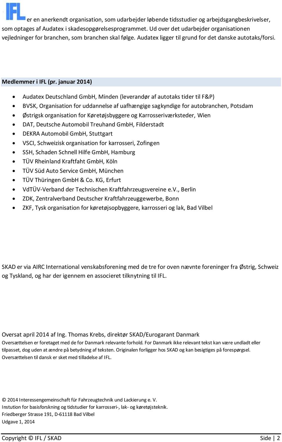 januar 2014) Audatex Deutschland GmbH, Minden (leverandør af autotaks tider til F&P) BVSK, Organisation for uddannelse af uafhængige sagkyndige for autobranchen, Potsdam Østrigsk organisation for