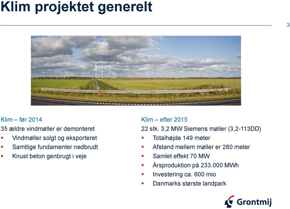 3,2 MW Siemens møller (3,2-113DD) Totalhøjde 149 meter Afstand mellem møller er 280 meter