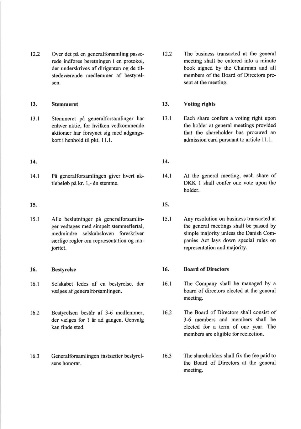 Voting rights l3.l Stemmeret på generalforsamlinger har enhver aktie, for hvilken vedkommende aktionær har forsynet sig med adgangskort i henhold til pkt. I 1.1. 13.