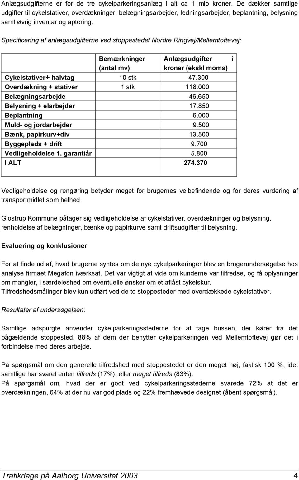 Specificering af anlægsudgifterne ved stoppestedet Nordre Ringvej/Mellemtoftevej: Bemærkninger (antal mv) Anlægsudgifter kroner (ekskl moms) Cykelstativer+ halvtag 10 stk 47.