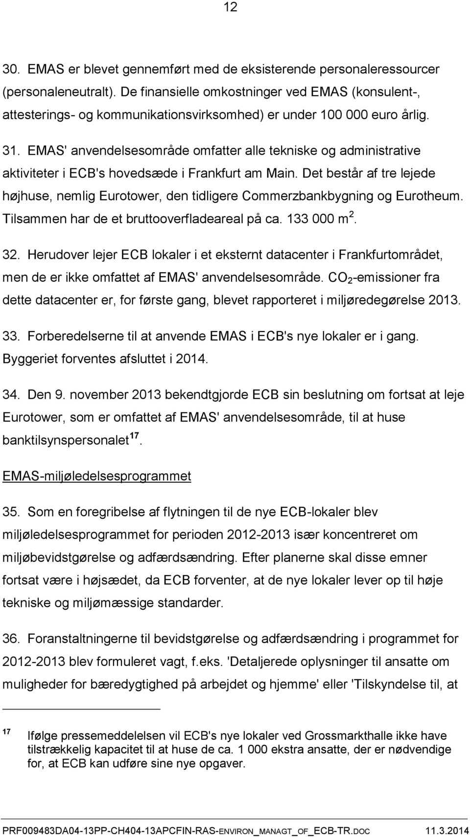 EMAS' anvendelsesområde omfatter alle tekniske og administrative aktiviteter i ECB's hovedsæde i Frankfurt am Main.