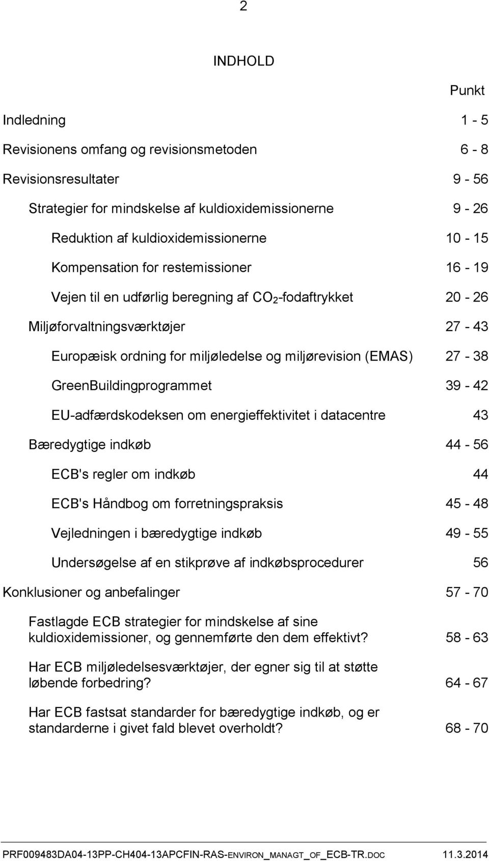GreenBuildingprogrammet 39-42 EU-adfærdskodeksen om energieffektivitet i datacentre 43 Bæredygtige indkøb 44-56 ECB's regler om indkøb 44 ECB's Håndbog om forretningspraksis 45-48 Vejledningen i