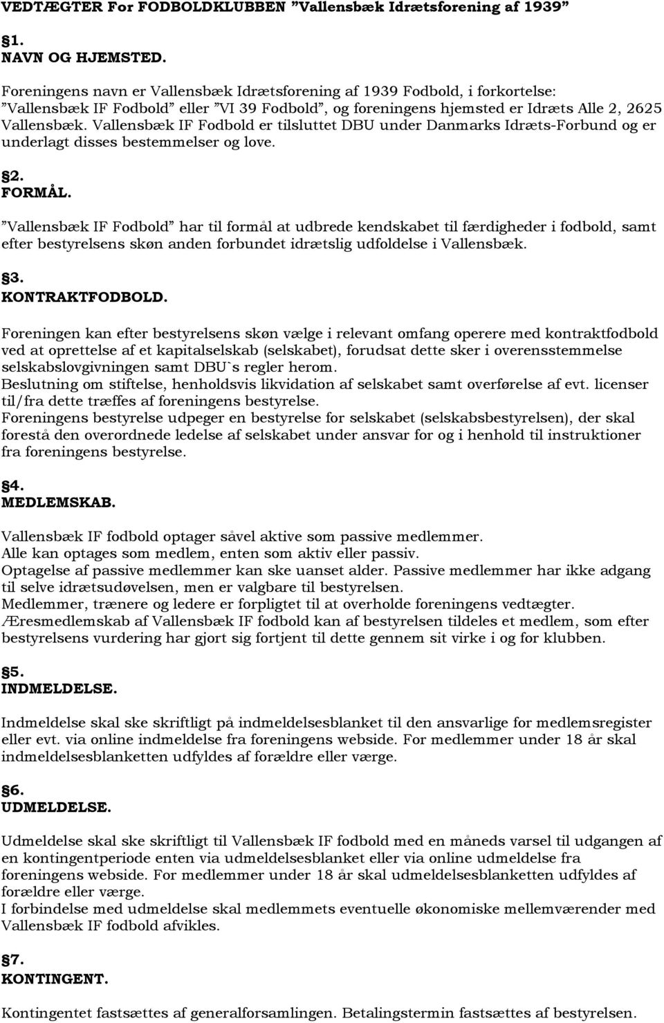 Vallensbæk IF Fodbold er tilsluttet DBU under Danmarks Idræts-Forbund og er underlagt disses bestemmelser og love. 2. FORMÅL.