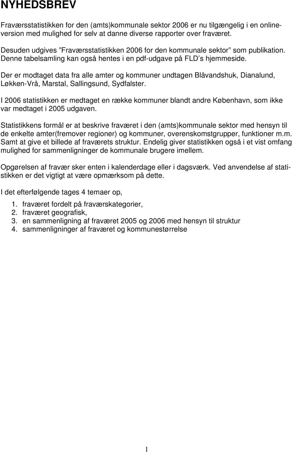Der er modtaget data fra alle amter og kommuner undtagen Blåvandshuk, Dianalund, Løkken-Vrå, Marstal, Sallingsund, Sydfalster.