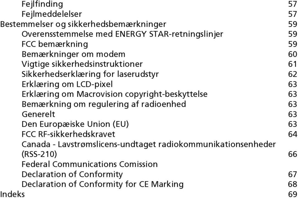 copyright-beskyttelse 63 Bemærkning om regulering af radioenhed 63 Generelt 63 Den Europæiske Union (EU) 63 FCC RF-sikkerhedskravet 64 Canada -