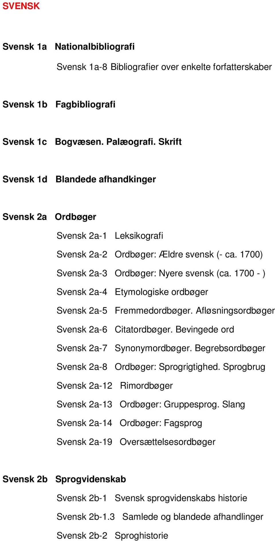1700 - ) Svensk 2a-4 Etymologiske ordbøger Svensk 2a-5 Fremmedordbøger. Afløsningsordbøger Svensk 2a-6 Citatordbøger. Bevingede ord Svensk 2a-7 Synonymordbøger.