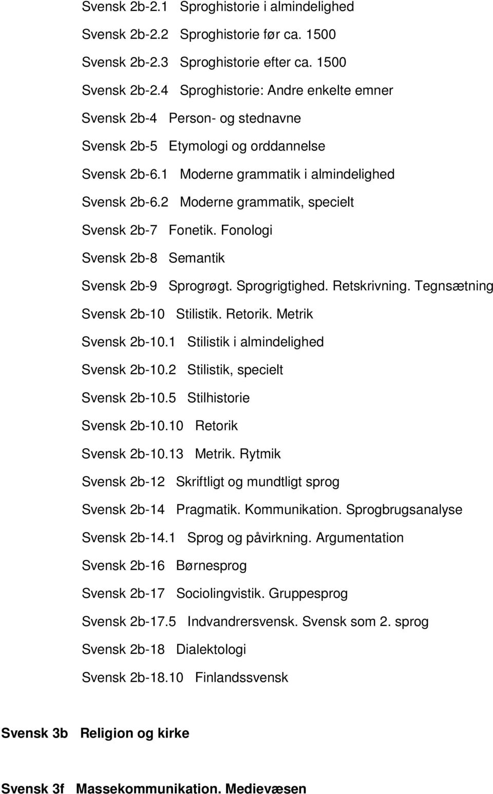 1 Moderne grammatik i almindelighed Svensk 2b-6.2 Moderne grammatik, specielt Svensk 2b-7 Fonetik. Fonologi Svensk 2b-8 Semantik Svensk 2b-9 Sprogrøgt. Sprogrigtighed. Retskrivning.