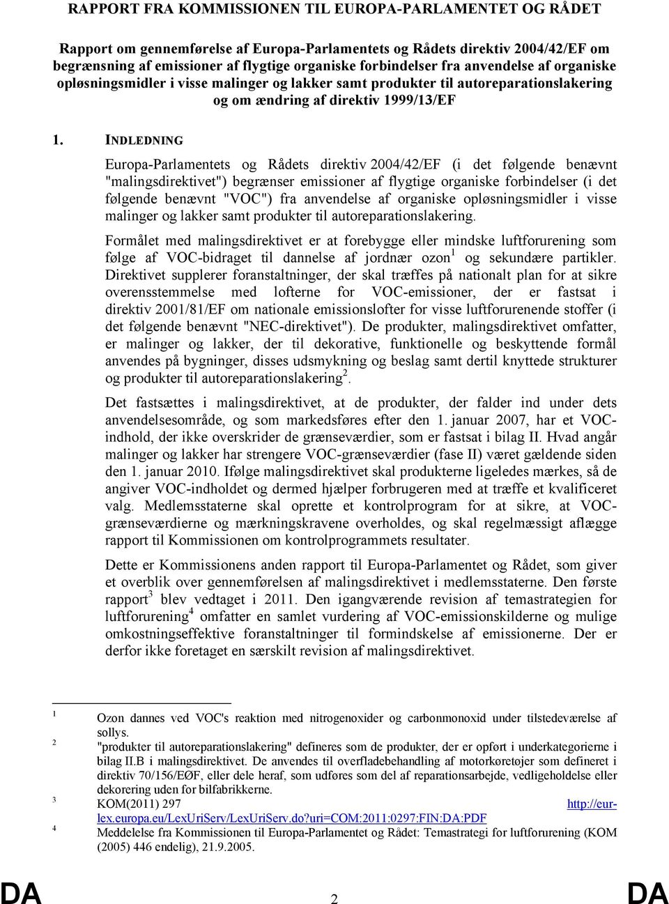 INDLEDNING Europa-Parlamentets og Rådets direktiv 2004/42/EF (i det følgende benævnt "malingsdirektivet") begrænser emissioner af flygtige organiske forbindelser (i det følgende benævnt "VOC") fra