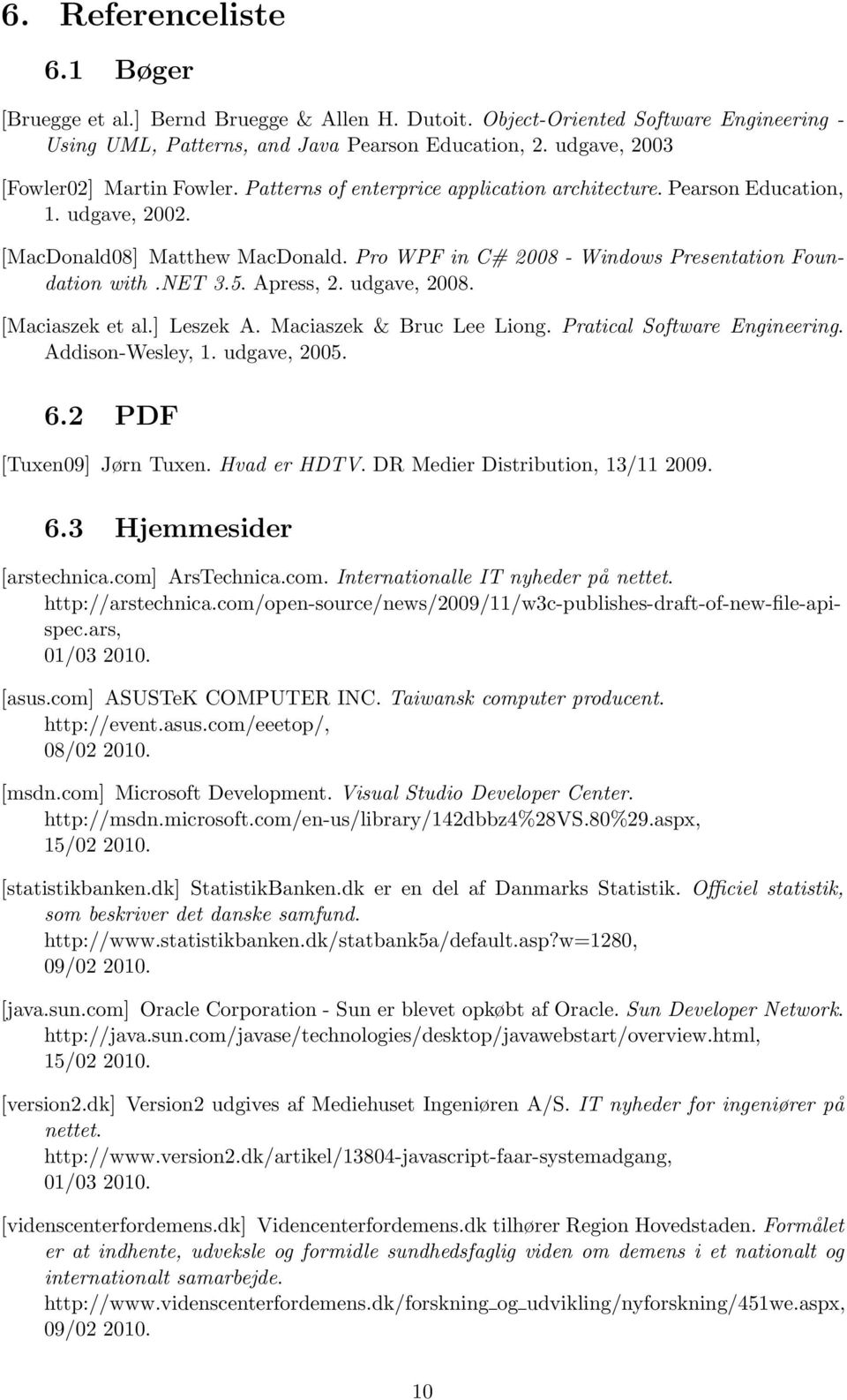 Pro WPF in C# 2008 - Windows Presentation Foundation with.net 3.5. Apress, 2. udgave, 2008. [Maciaszek et al.] Leszek A. Maciaszek & Bruc Lee Liong. Pratical Software Engineering. Addison-Wesley, 1.
