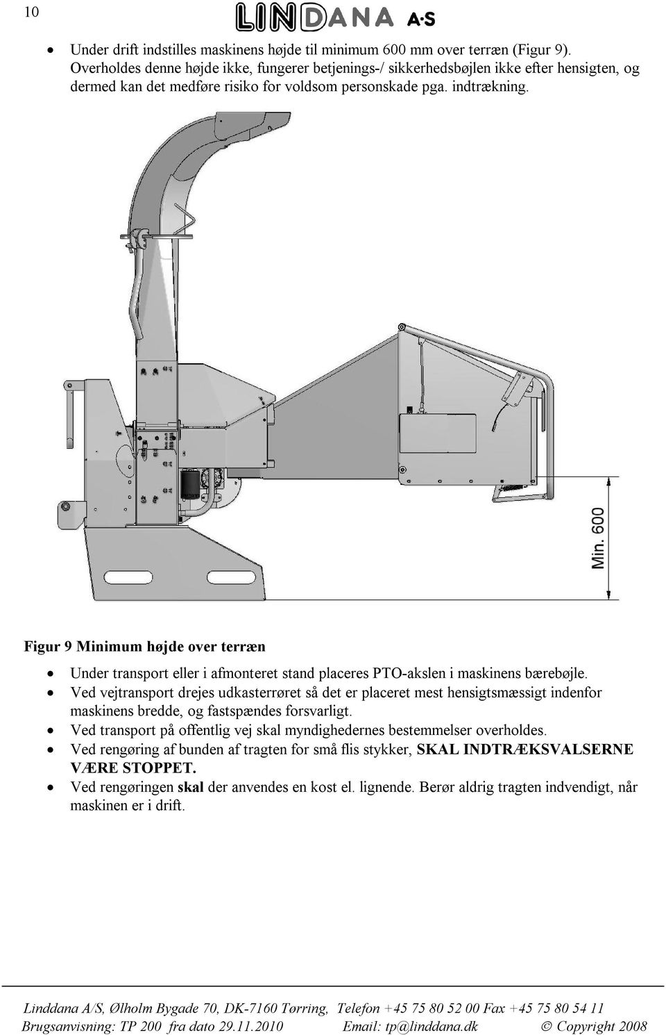 Figur 9 Minimum højde over terræn Under transport eller i afmonteret stand placeres PTO-akslen i maskinens bærebøjle.