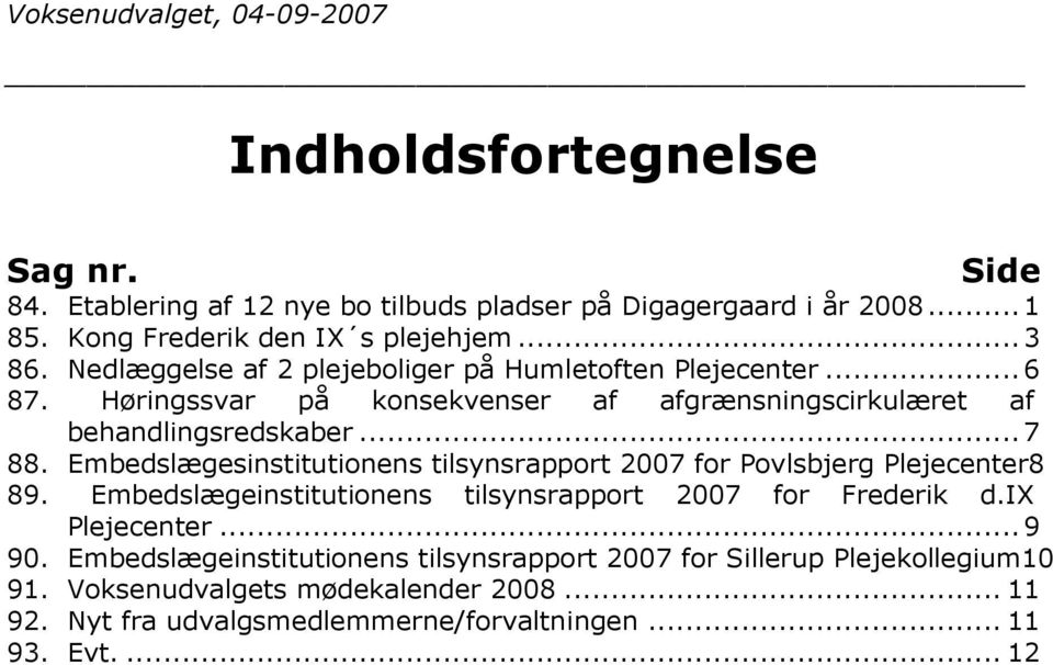 Høringssvar på konsekvenser af afgrænsningscirkulæret af behandlingsredskaber...7 88. Embedslægesinstitutionens tilsynsrapport 2007 for Povlsbjerg Plejecenter8 89.