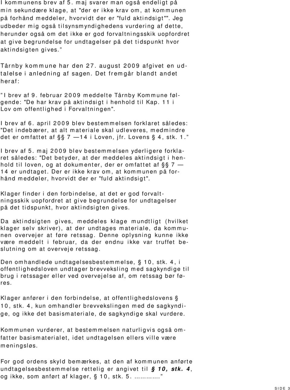 Tårnby kommune har den 27. august 2009 afgivet en udtalelse i anledning af sagen. Det fremgår blandt andet heraf: I brev af 9.