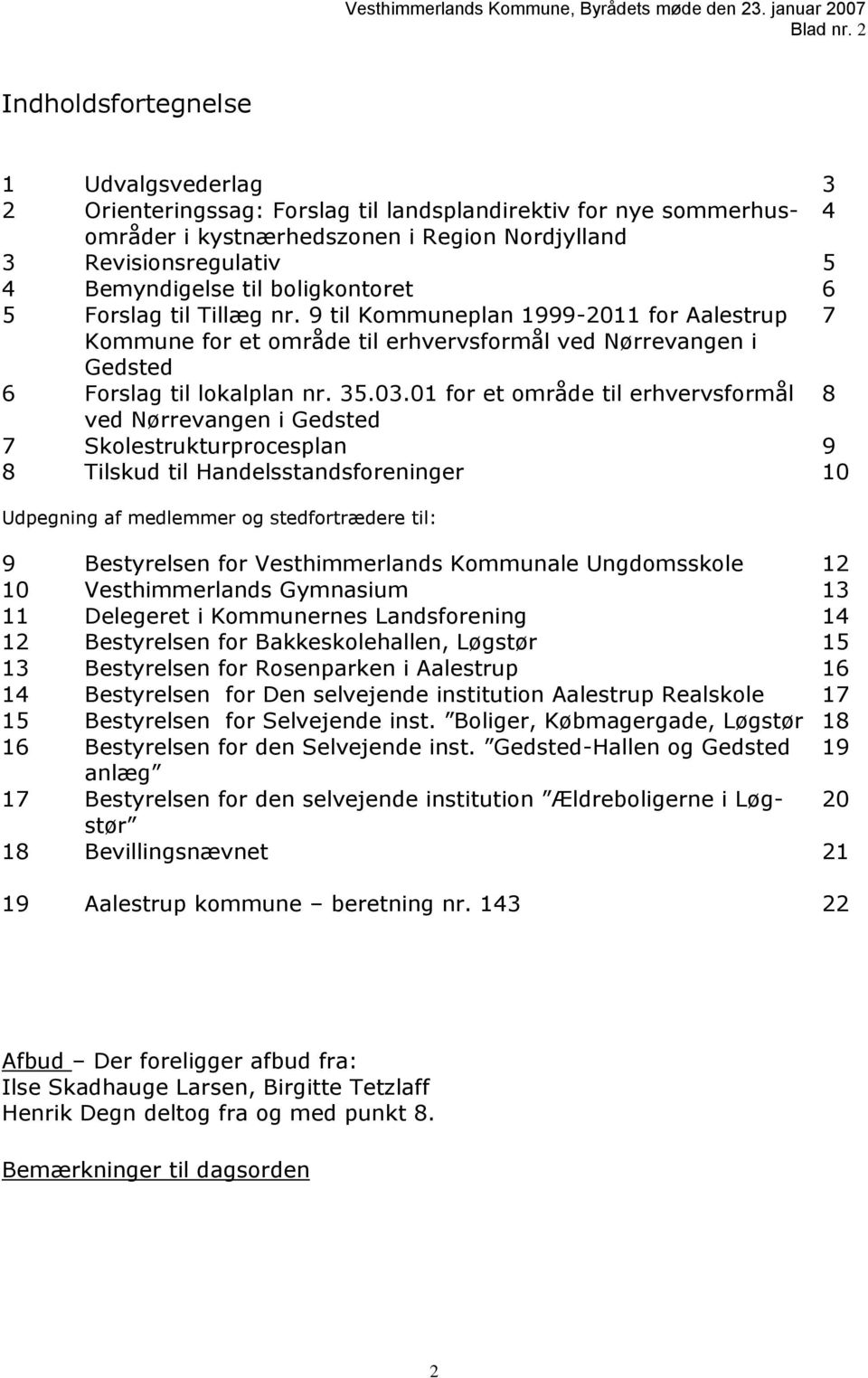 boligkontoret 6 5 Forslag til Tillæg nr. 9 til Kommuneplan 1999-2011 for Aalestrup 7 Kommune for et område til erhvervsformål ved Nørrevangen i Gedsted 6 Forslag til lokalplan nr. 35.03.