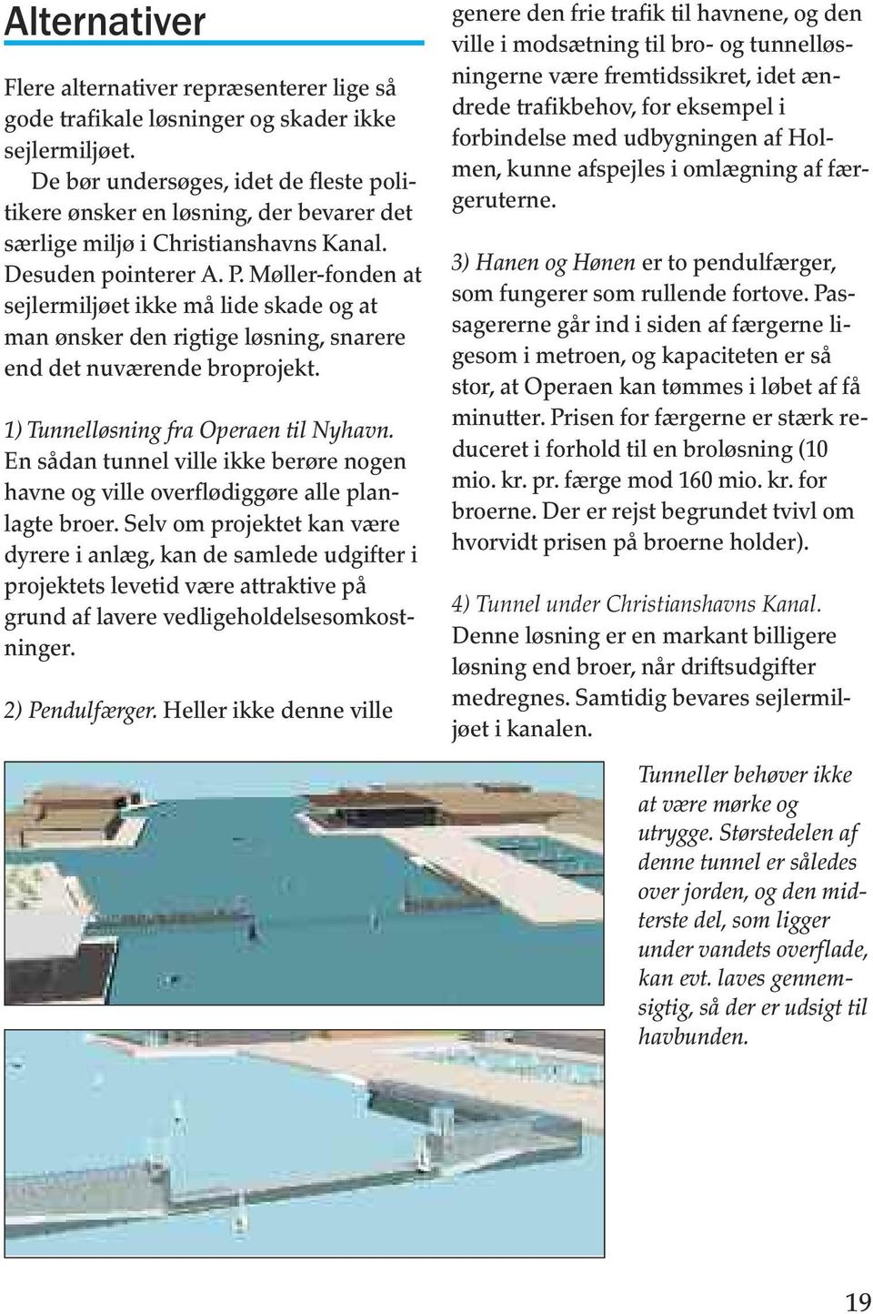 Møller-fonden at sejlermiljøet ikke må lide skade og at man ønsker den rigtige løsning, snarere end det nuværende broprojekt. 1) Tunnelløsning fra Operaen til Nyhavn.