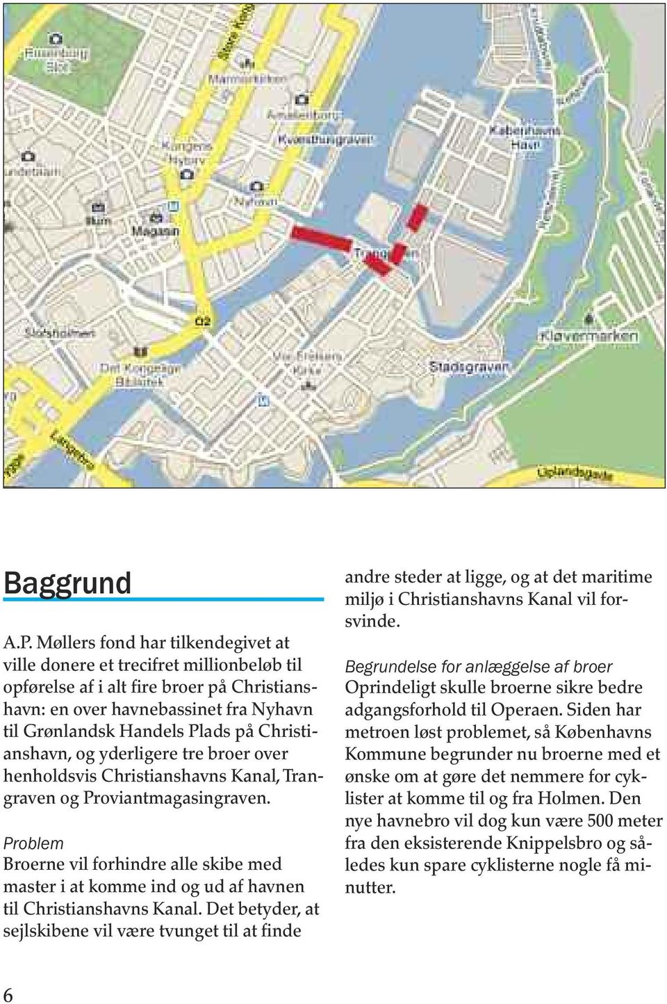 Christianshavn, og yderligere tre broer over henholdsvis Christianshavns Kanal, Trangraven og Proviantmagasingraven.