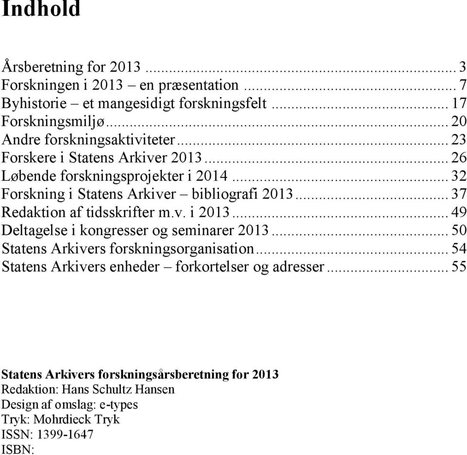 .. 37 Redaktion af tidsskrifter m.v. i 2013... 49 Deltagelse i kongresser og seminarer 2013... 50 Statens Arkivers forskningsorganisation.