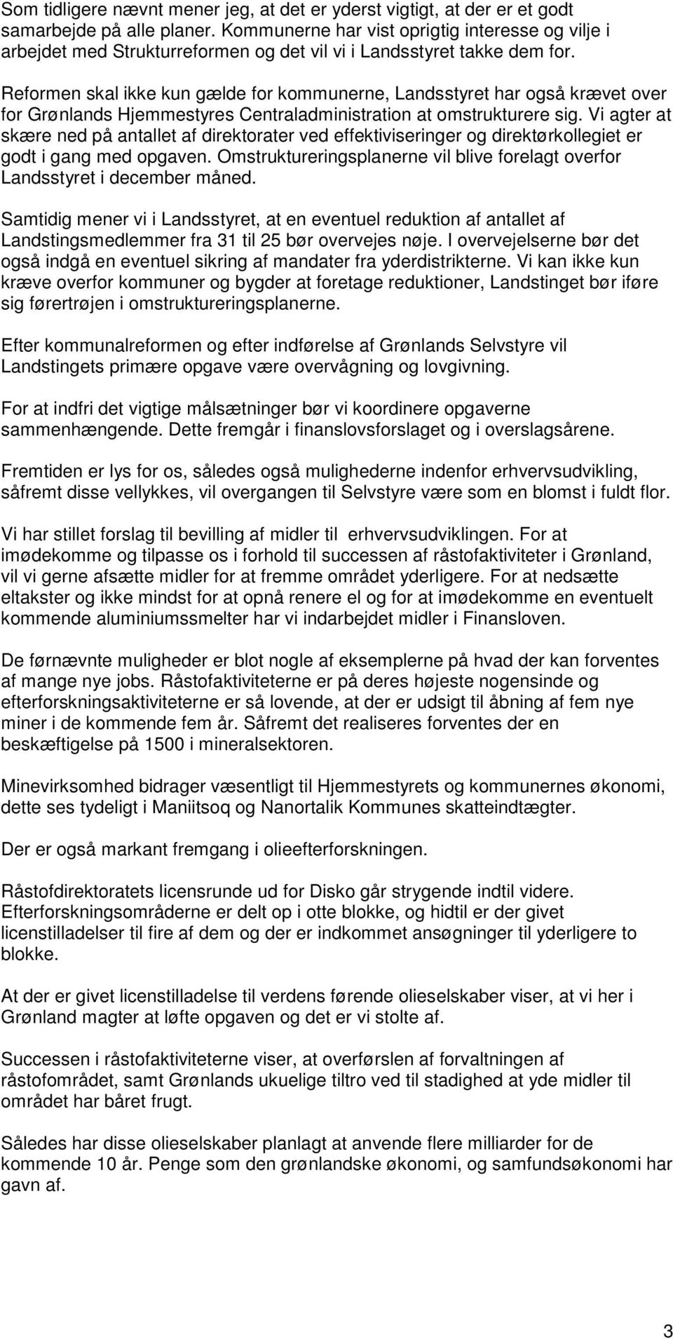 Reformen skal ikke kun gælde for kommunerne, Landsstyret har også krævet over for Grønlands Hjemmestyres Centraladministration at omstrukturere sig.