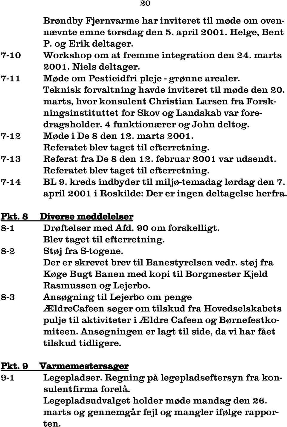 marts, hvor konsulent Christian Larsen fra Forskningsinstituttet for Skov og Landskab var foredragsholder. 4 funktionærer og John deltog. 7-12 Møde i De 8 den 12. marts 2001.
