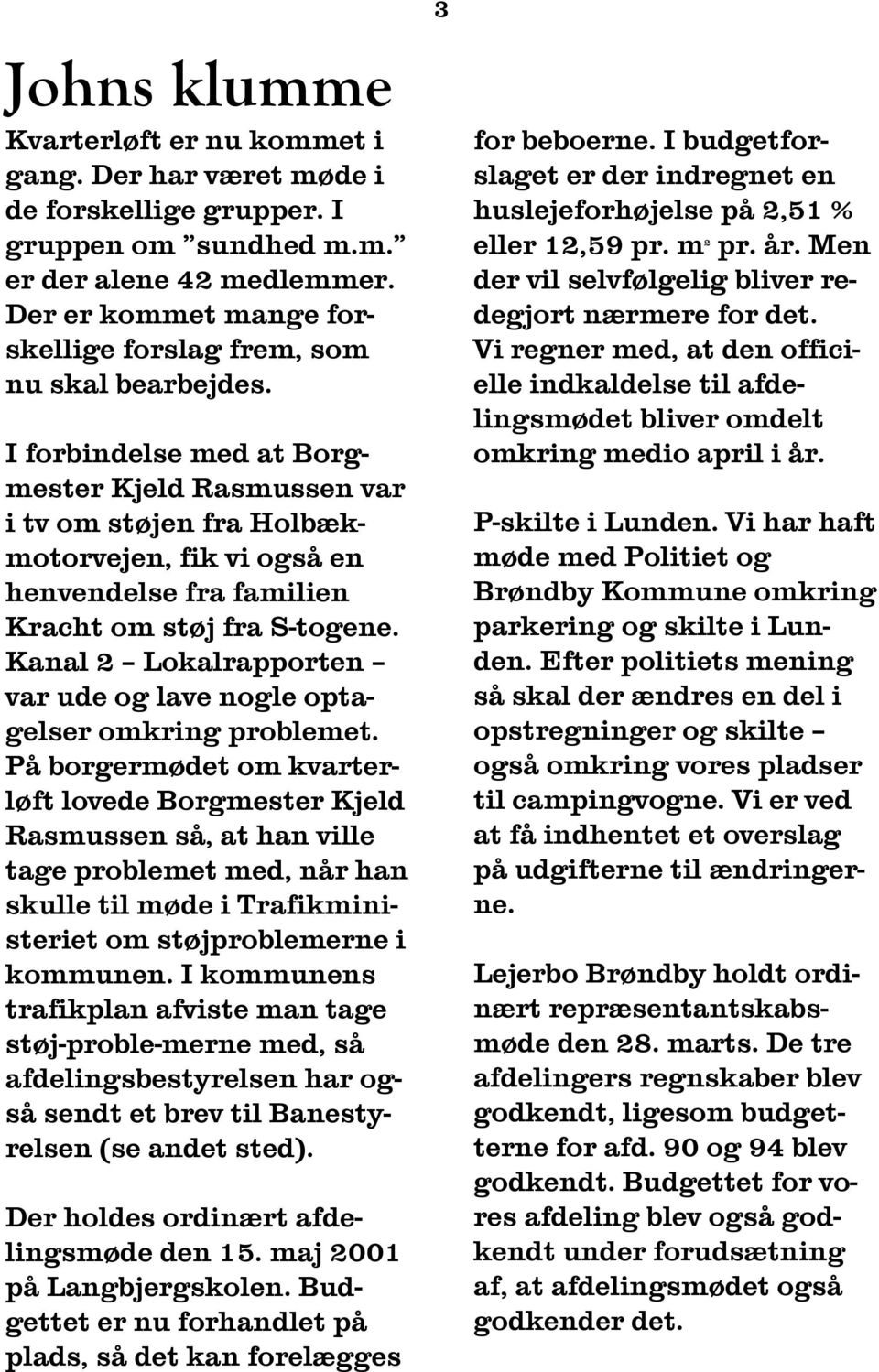 I forbindelse med at Borgmester Kjeld Rasmussen var i tv om støjen fra Holbækmotorvejen, fik vi også en henvendelse fra familien Kracht om støj fra S-togene.