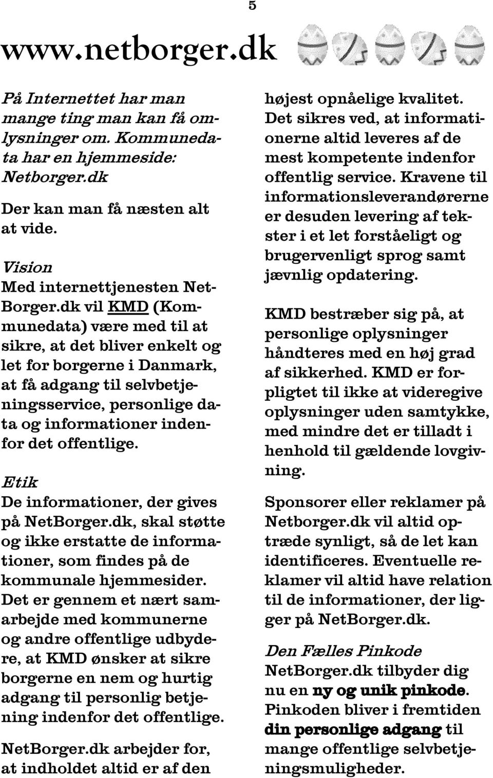 Etik De informationer, der gives på NetBorger.dk, skal støtte og ikke erstatte de informationer, som findes på de kommunale hjemmesider.