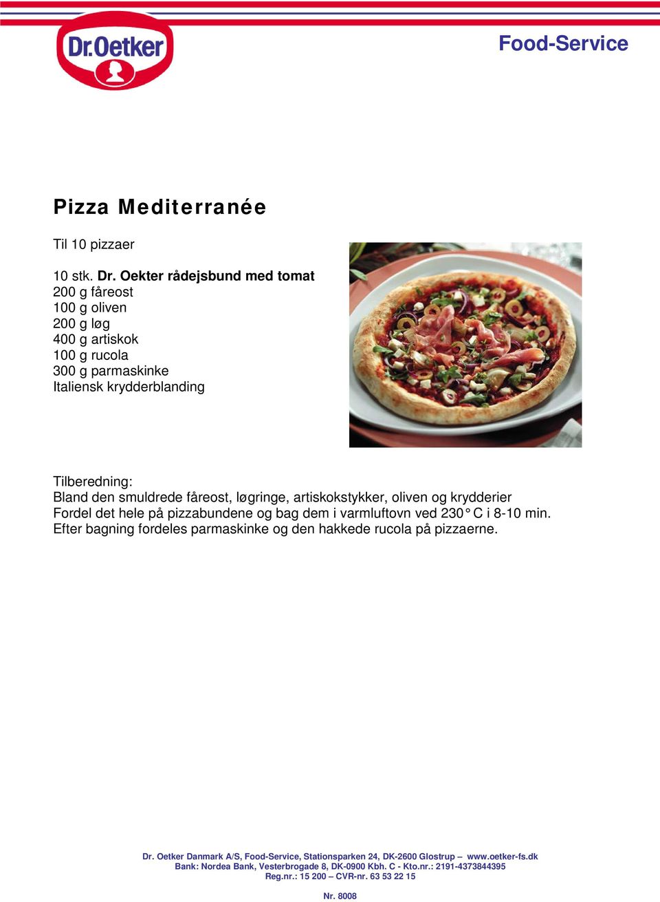 smuldrede fåreost, løgringe, artiskokstykker, oliven og krydderier Fordel det hele på pizzabundene og bag dem i varmluftovn ved 230 C i 8-10 min.