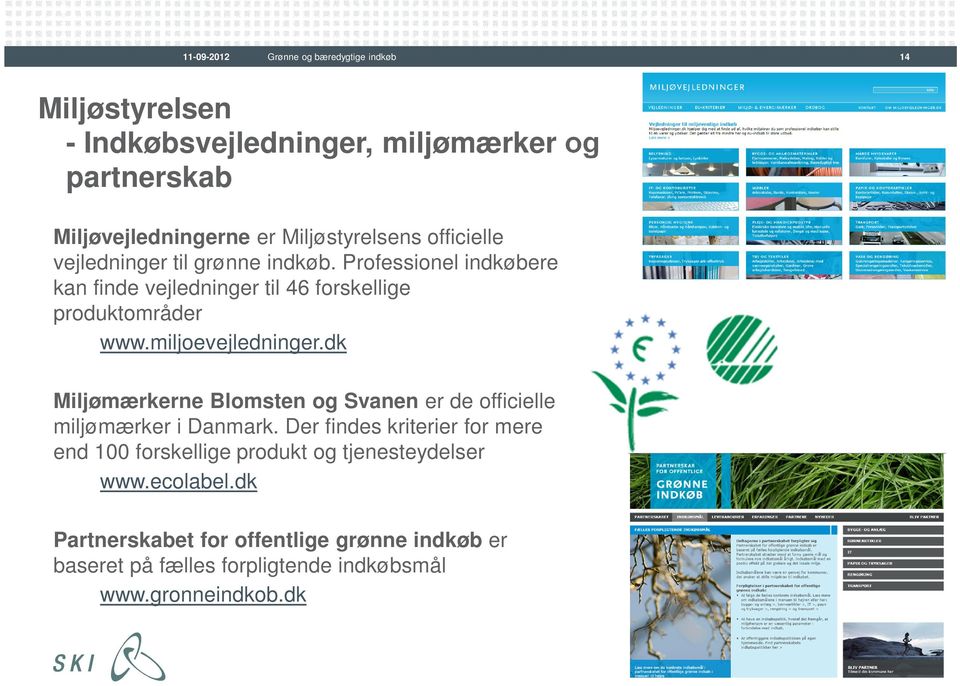 miljoevejledninger.dk Miljømærkerne Blomsten og Svanen er de officielle miljømærker i Danmark.
