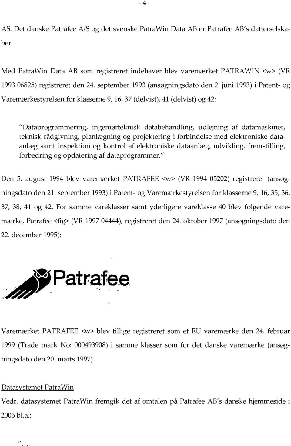 juni 1993) i Patent og Varemærkestyrelsen for klasserne 9, 16, 37 (delvist), 41 (delvist) og 42: Dataprogrammering, ingeniørteknisk databehandling, udlejning af datamaskiner, teknisk rådgivning,