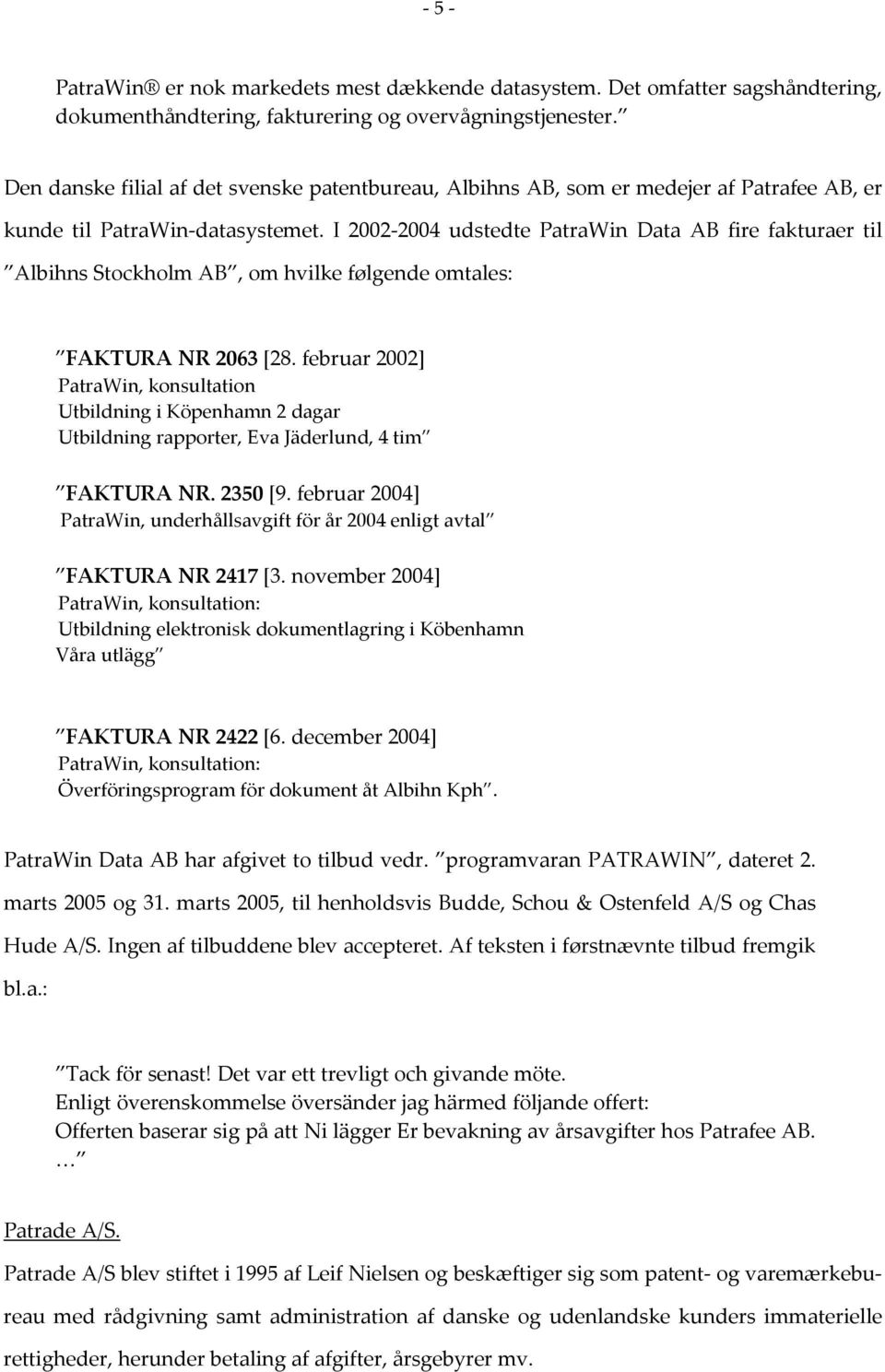 I 2002 2004 udstedte PatraWin Data AB fire fakturaer til Albihns Stockholm AB, om hvilke følgende omtales: FAKTURA NR 2063 [28.