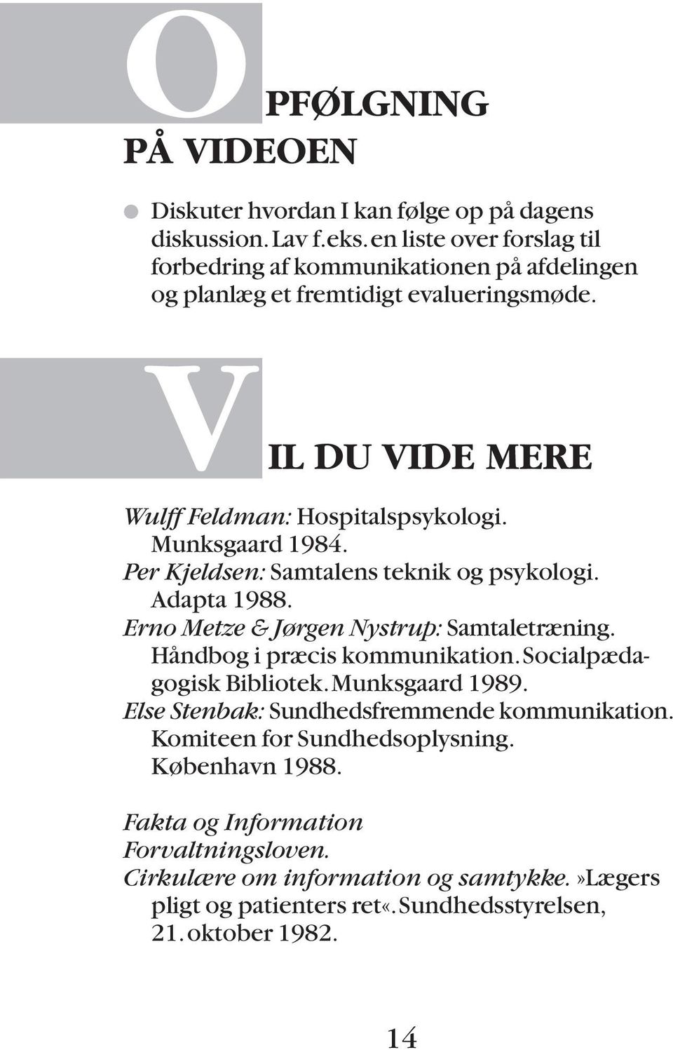 Munksgaard 1984. Per Kjeldsen: Samtalens teknik og psykologi. Adapta 1988. Erno Metze & Jørgen Nystrup: Samtaletræning. Håndbog i præcis kommunikation.
