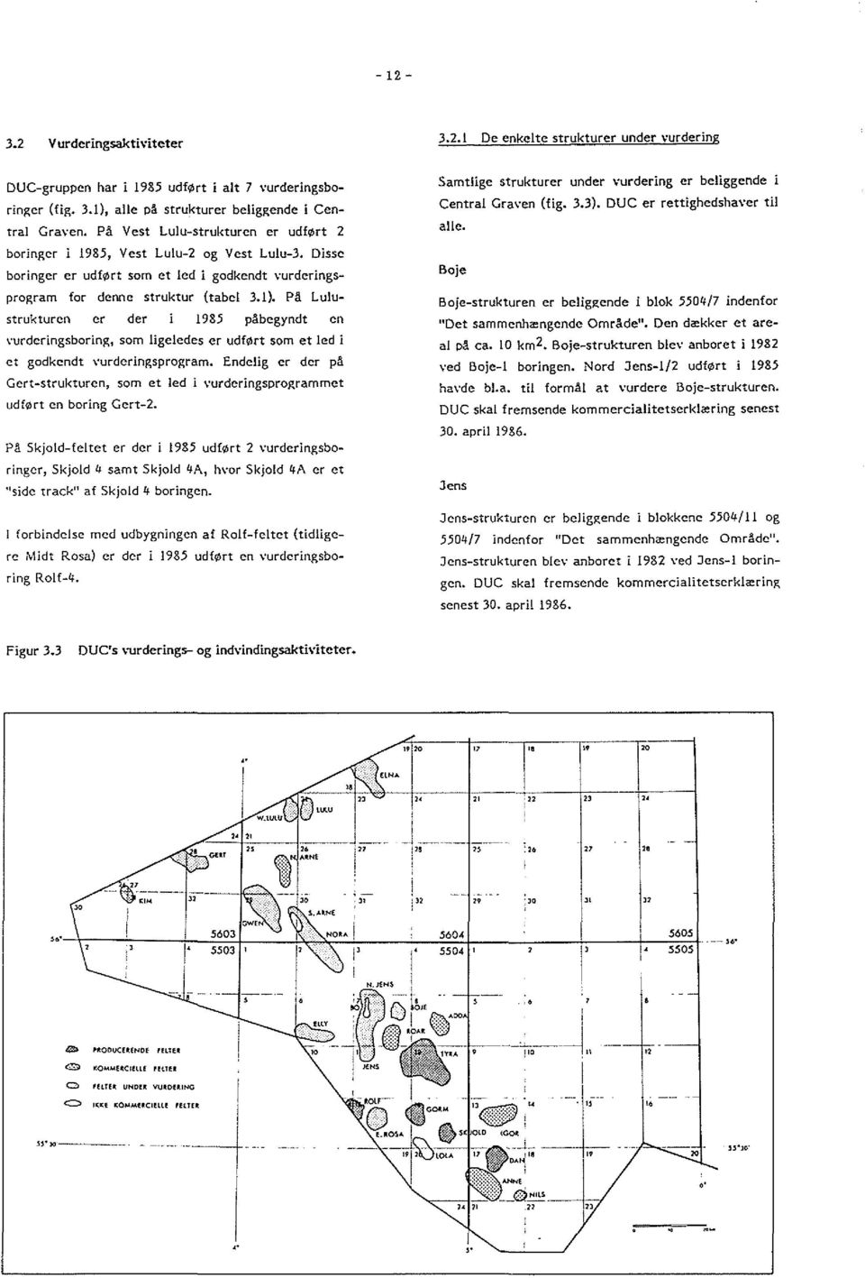 På Luustrukturen er der 1985 påbegyndt en vurdcringsboring, som igeedes er udført som et ed i et godkendt vurdcringsprogram.