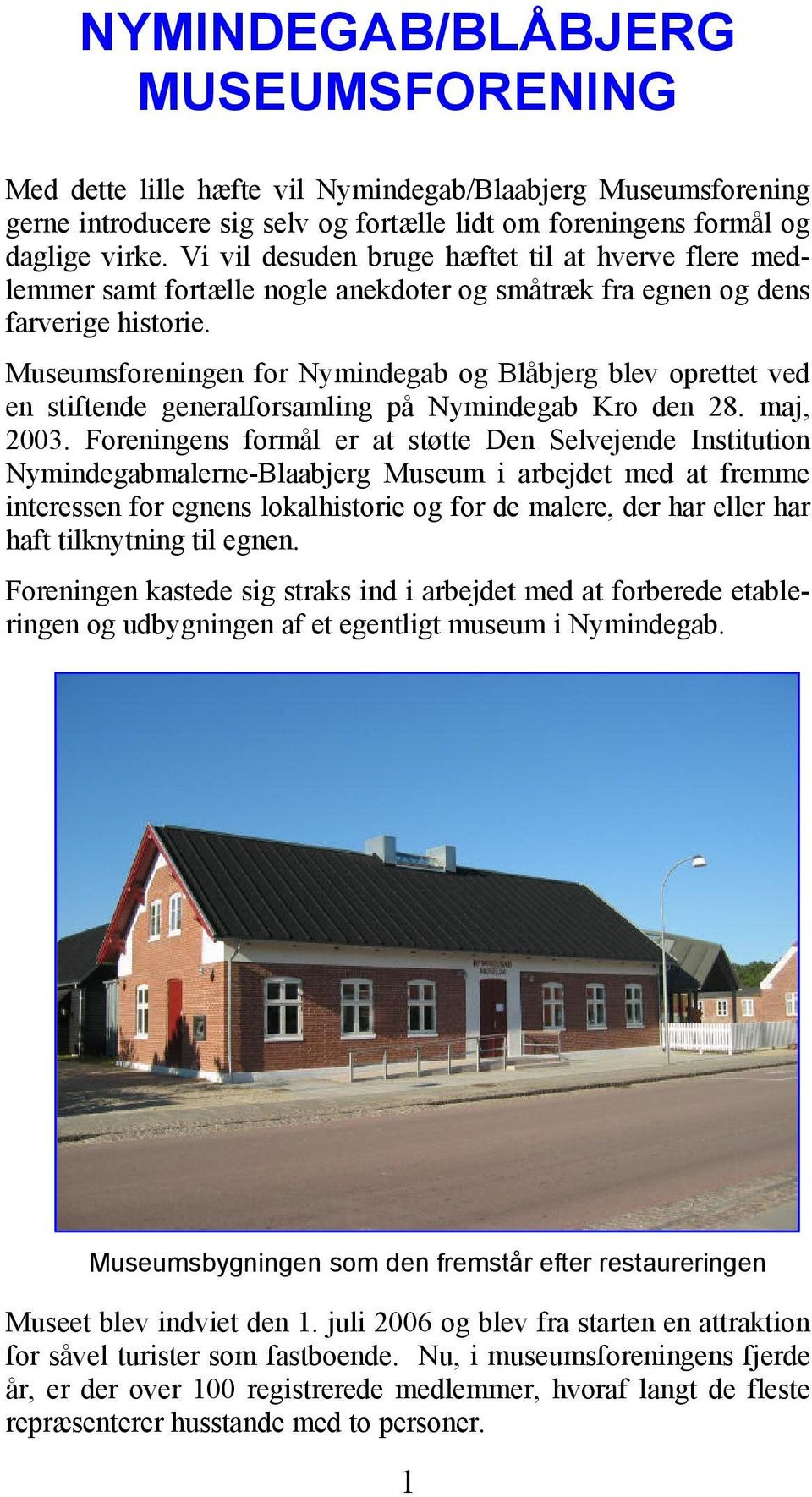 Museumsforeningen for Nymindegab og Blåbjerg blev oprettet ved en stiftende generalforsamling på Nymindegab Kro den 28. maj, 2003.