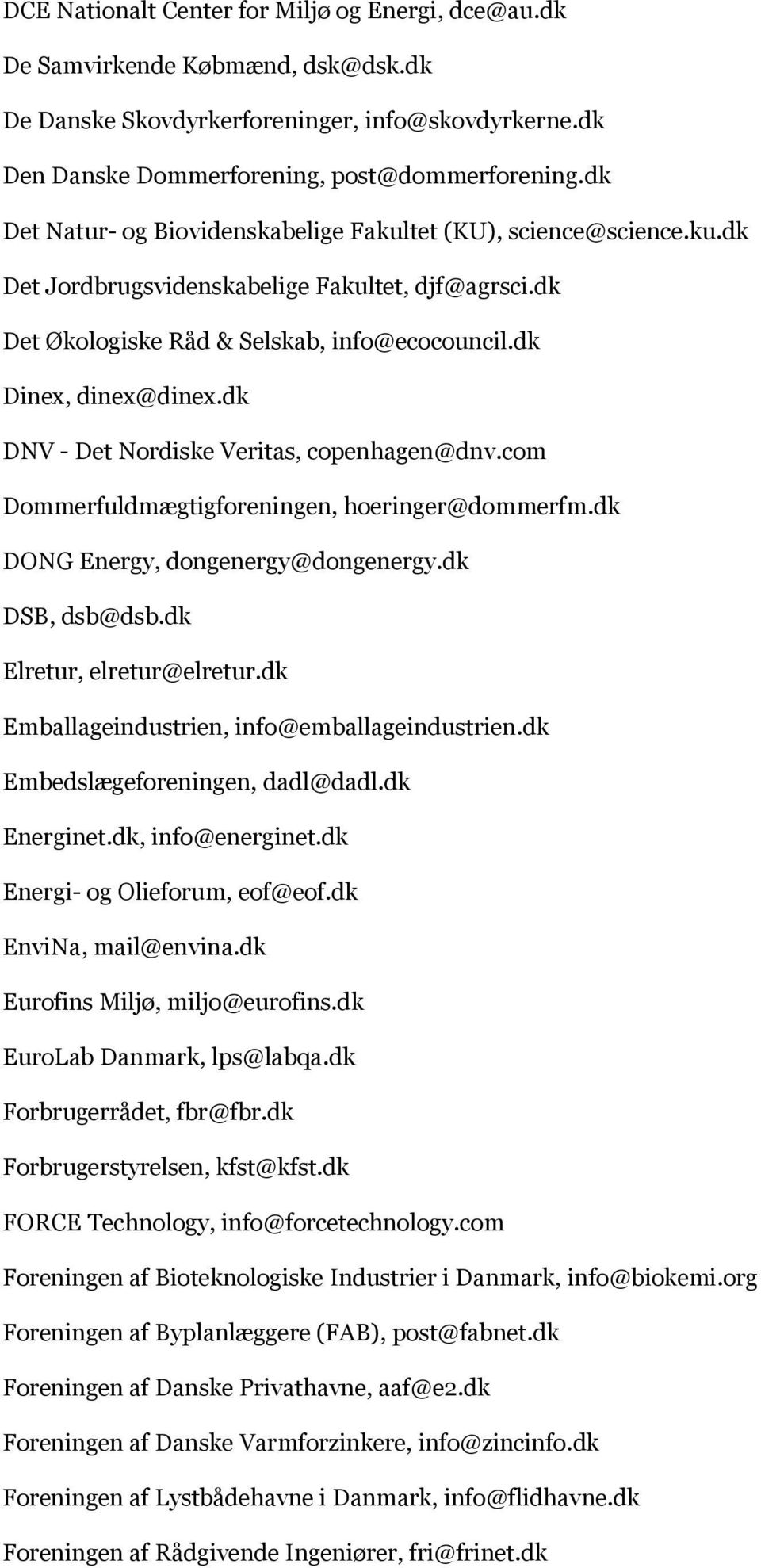 dk DNV - Det Nordiske Veritas, copenhagen@dnv.com Dommerfuldmægtigforeningen, hoeringer@dommerfm.dk DONG Energy, dongenergy@dongenergy.dk DSB, dsb@dsb.dk Elretur, elretur@elretur.