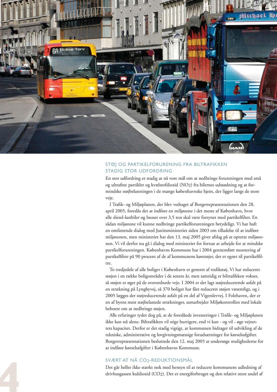 april 25, foreslås det at indføre en miljøzone i det meste af København, hvor alle diesel-lastbiler og busser over,5 ton skal være forsynet med partikelfilter.