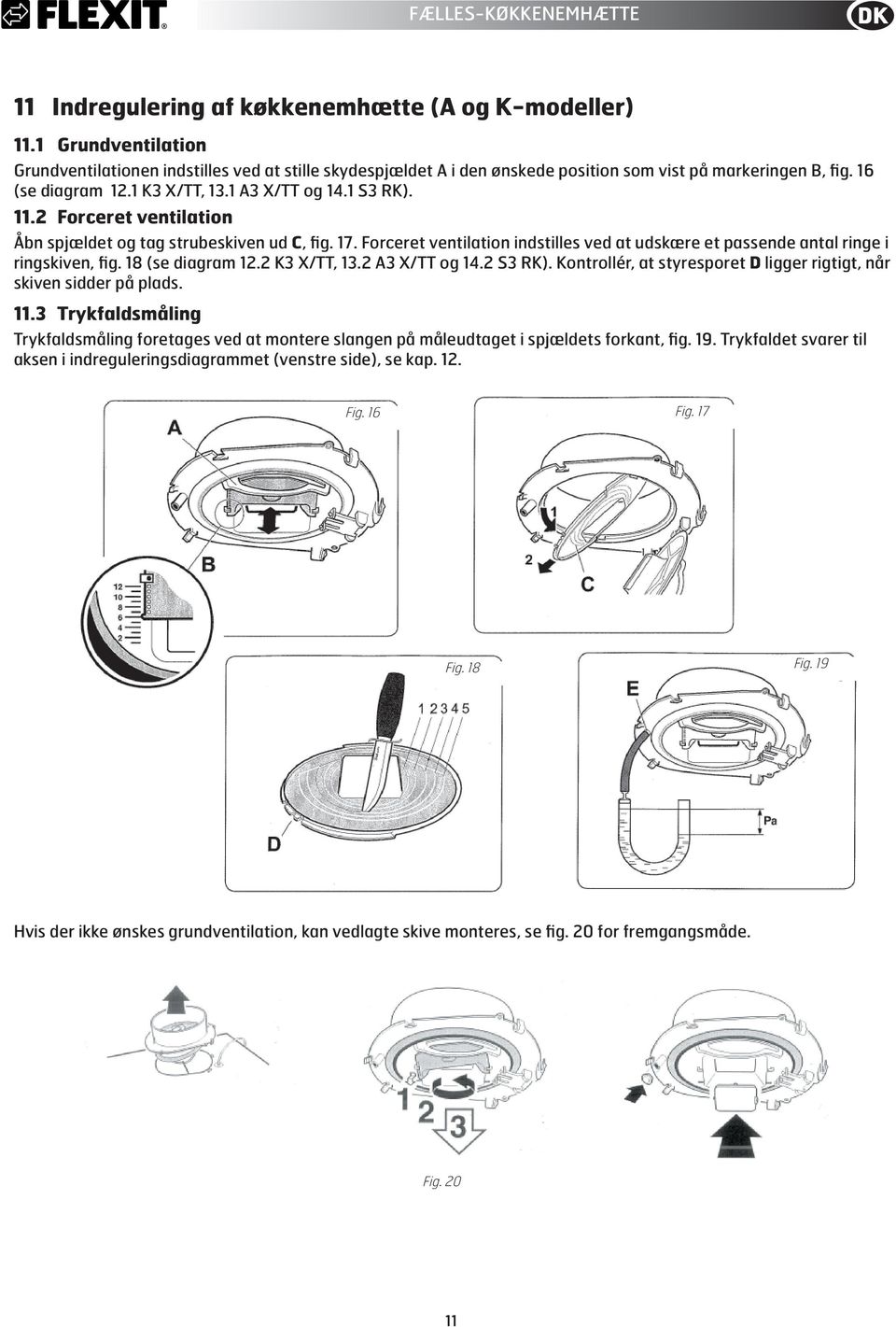 Forceret ventilation Åbn spjældet og tag strubeskiven ud C, fig. 17. Forceret ventilation indstilles ved at udskære et passende antal ringe i ringskiven, fig. 18 (se diagram 1. K3 X/TT, 13.