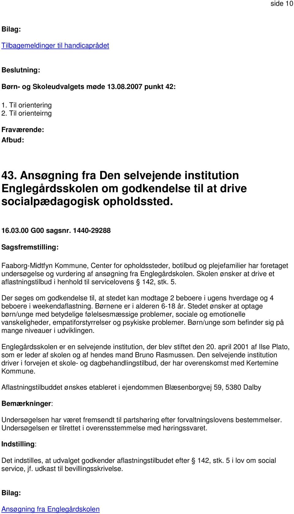 1440-29288 Faaborg-Midtfyn Kommune, Center for opholdssteder, botilbud og plejefamilier har foretaget undersøgelse og vurdering af ansøgning fra Englegårdskolen.