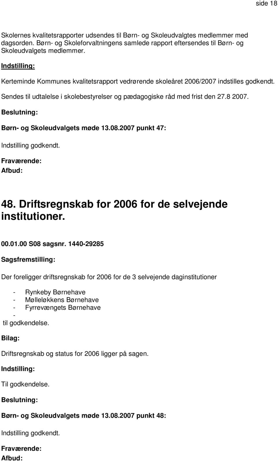 Børn- og Skoleudvalgets møde 13.08.2007 punkt 47: Indstilling godkendt. 48. Driftsregnskab for 2006 for de selvejende institutioner. 00.01.00 S08 sagsnr.