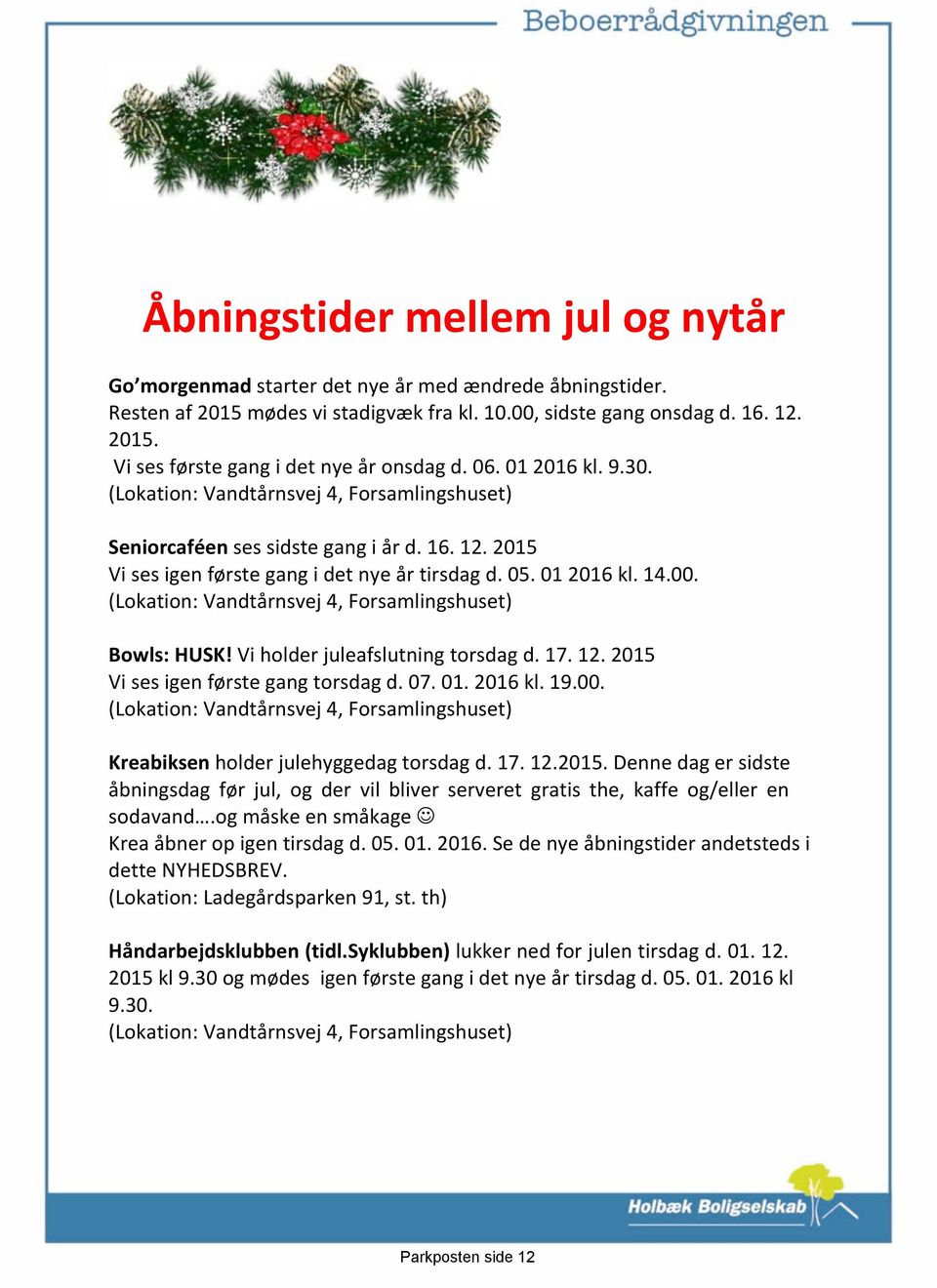 (Lokation: Vandtårnsvej 4, Forsamlingshuset) Bowls: HUSK! Vi holder juleafslutning torsdag d. 17. 12. 2015 Vi ses igen første gang torsdag d. 07. 01. 2016 kl. 19.00.