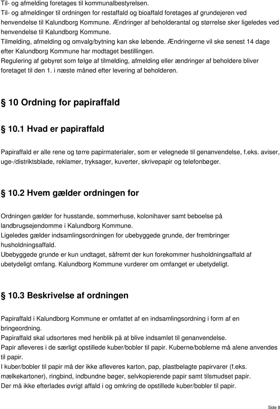 Ændringerne vil ske senest 14 dage efter Kalundborg Kommune har modtaget bestillingen. Regulering af gebyret som følge af tilmelding, afmelding eller ændringer af beholdere bliver foretaget til den 1.