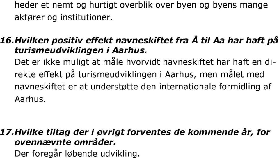 Det er ikke muligt at måle hvorvidt navneskiftet har haft en direkte effekt på turismeudviklingen i Aarhus, men målet
