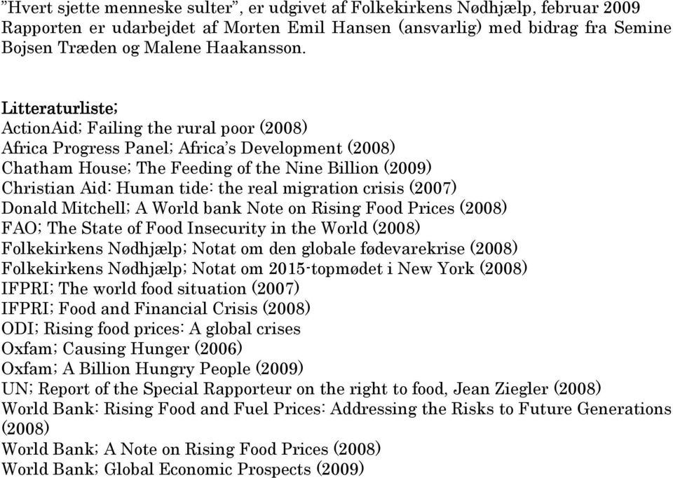 migration crisis (2007) Donald Mitchell; A World bank Note on Rising Food Prices (2008) FAO; The State of Food Insecurity in the World (2008) Folkekirkens Nødhjælp; Notat om den globale fødevarekrise