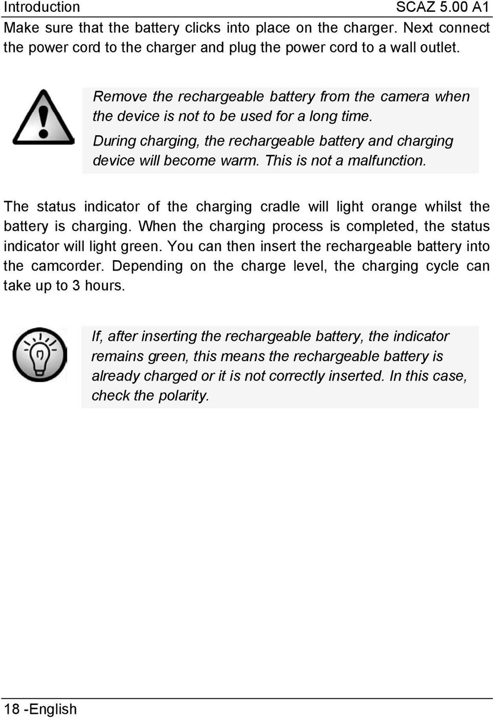 This is not a malfunction. The status indicator of the charging cradle will light orange whilst the battery is charging. When the charging process is completed, the status indicator will light green.