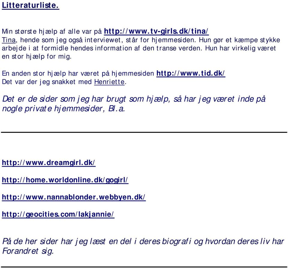 En anden stor hjælp har været på hjemmesiden http://www.tid.dk/ Det var der jeg snakket med Henriette.