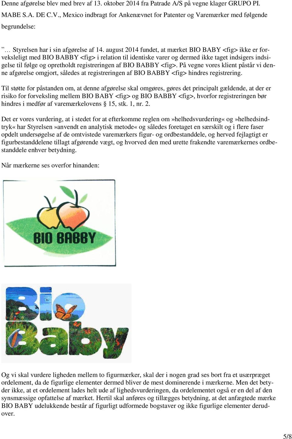 august 2014 fundet, at mærket BIO BABY <fig> ikke er forveksleligt med BIO BABBY <fig> i relation til identiske varer og dermed ikke taget indsigers indsigelse til følge og opretholdt registreringen