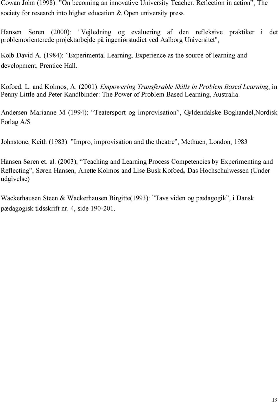 (1984): Experimental Learning. Experience as the source of learning and development, Prentice Hall. Kofoed, L. and Kolmos, A. (2001).