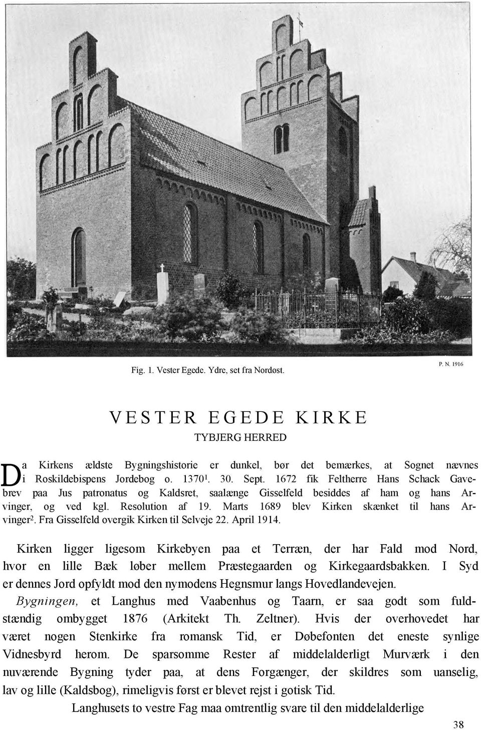 Marts 1689 blev Kirken skænket til hans Arvinger 2. Fra Gisselfeld overgik Kirken til Selveje 22. April 1914.