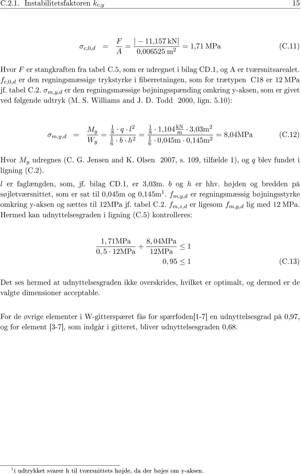 S. Williams and J. D. Todd 2000, lign. 5.10): σ m,y,d = M y W y = 1 8 q l2 1 6 b = h2 1 8 1,104 kn m 3,03m2 = 8,04MPa (C.12) 0,045m 0,145m2 1 6 Hvor M y udregnes (C. G. Jensen and K. Olsen 2007, s.