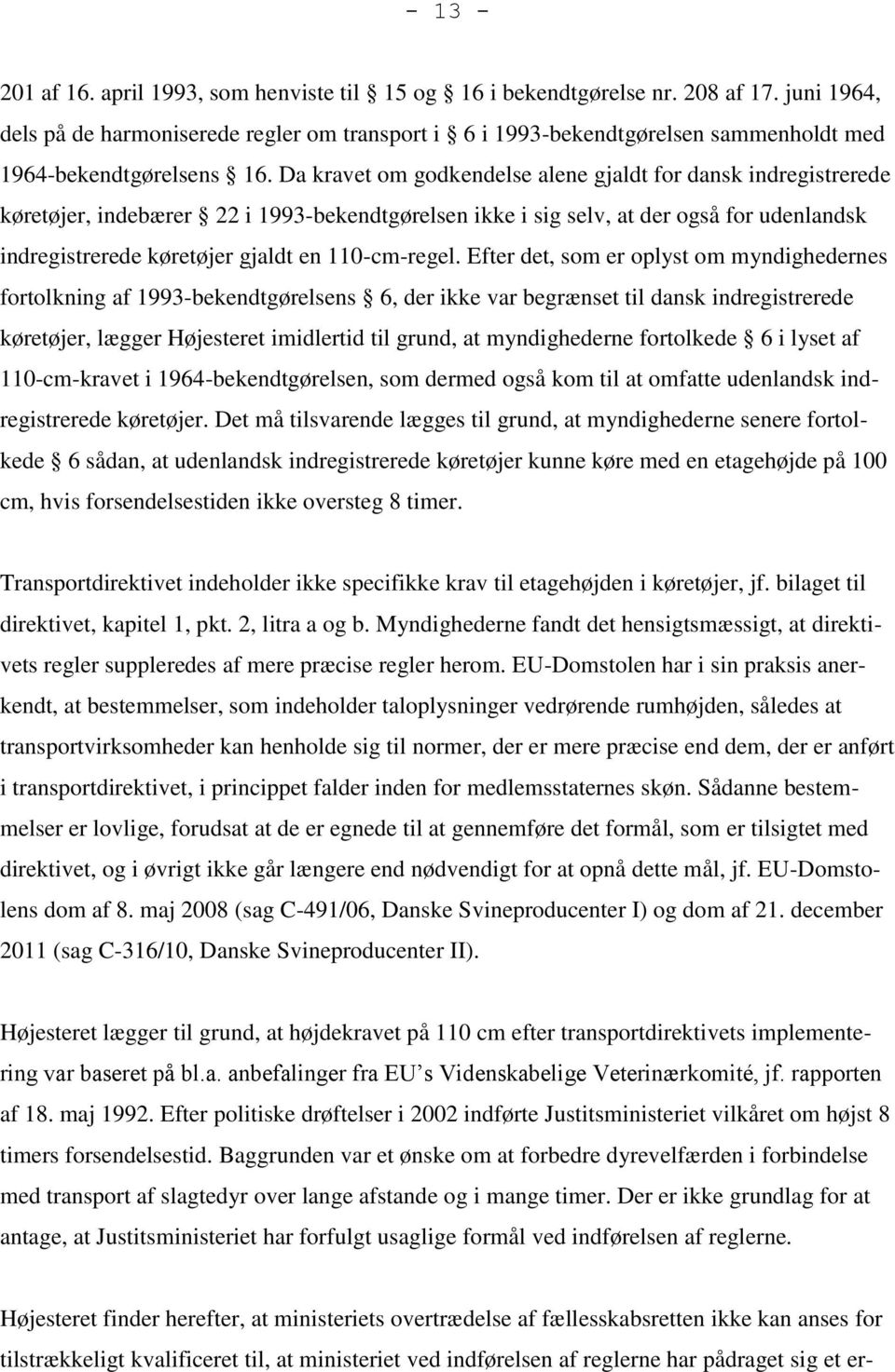 Da kravet om godkendelse alene gjaldt for dansk indregistrerede køretøjer, indebærer 22 i 1993-bekendtgørelsen ikke i sig selv, at der også for udenlandsk indregistrerede køretøjer gjaldt en